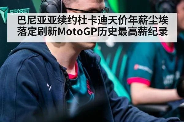 巴尼亚亚续约杜卡迪天价年薪尘埃落定刷新MotoGP历史最高薪纪录