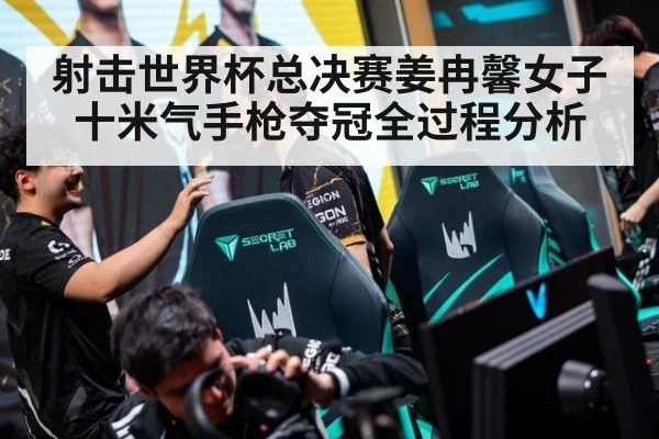 射击世界杯总决赛姜冉馨女子十米气手枪夺冠全过程分析